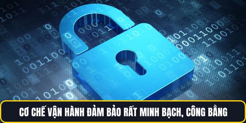 Cơ chế vận hành đảm bảo rất minh bạch, công bằng 