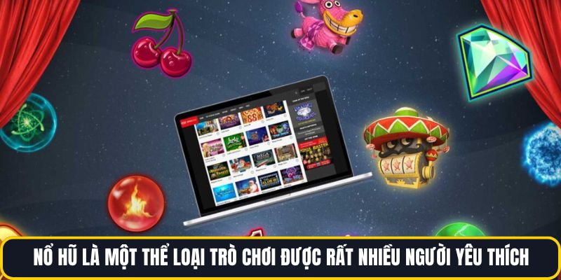 Nổ hũ là một thể loại trò chơi được rất nhiều người yêu thích 